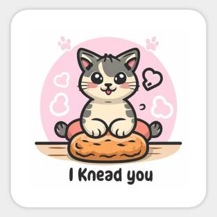 I KNEAD YOU Sticker